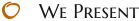 We Present O