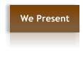 We Present